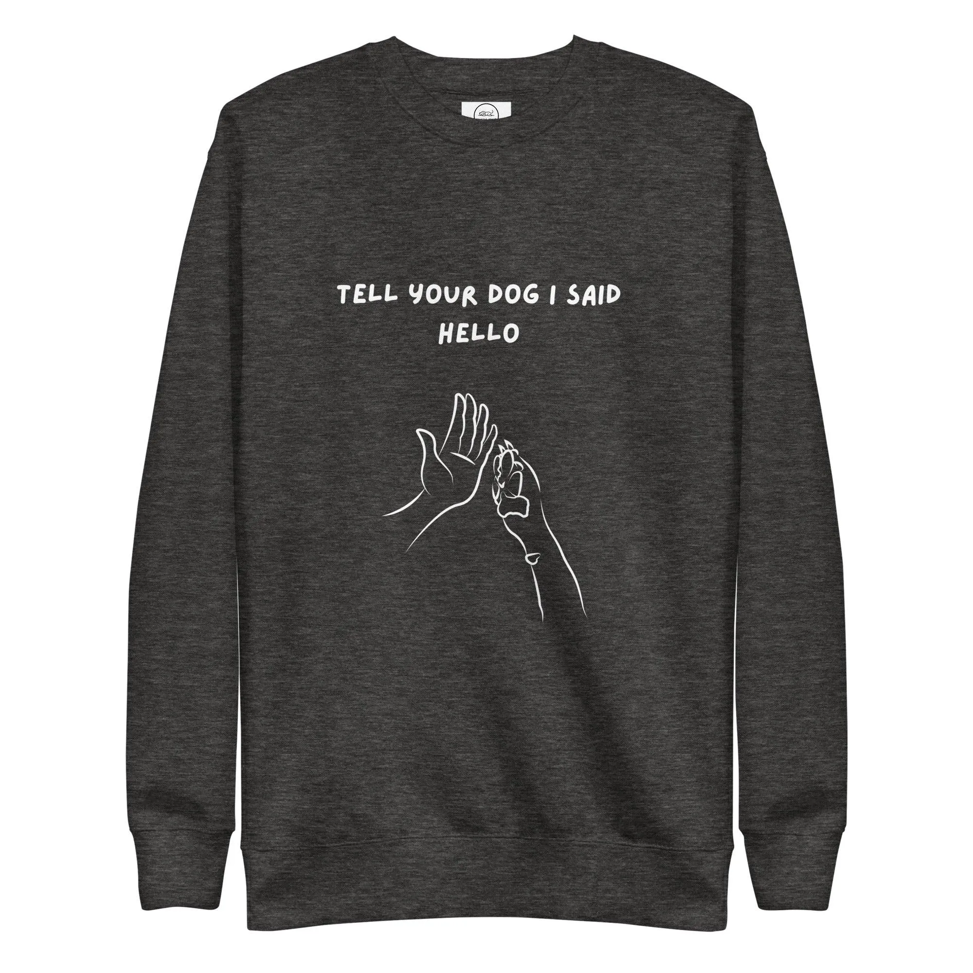 Dog Lover Premium Cotton Sweatshirt - Tell Your Dog I Said Hello