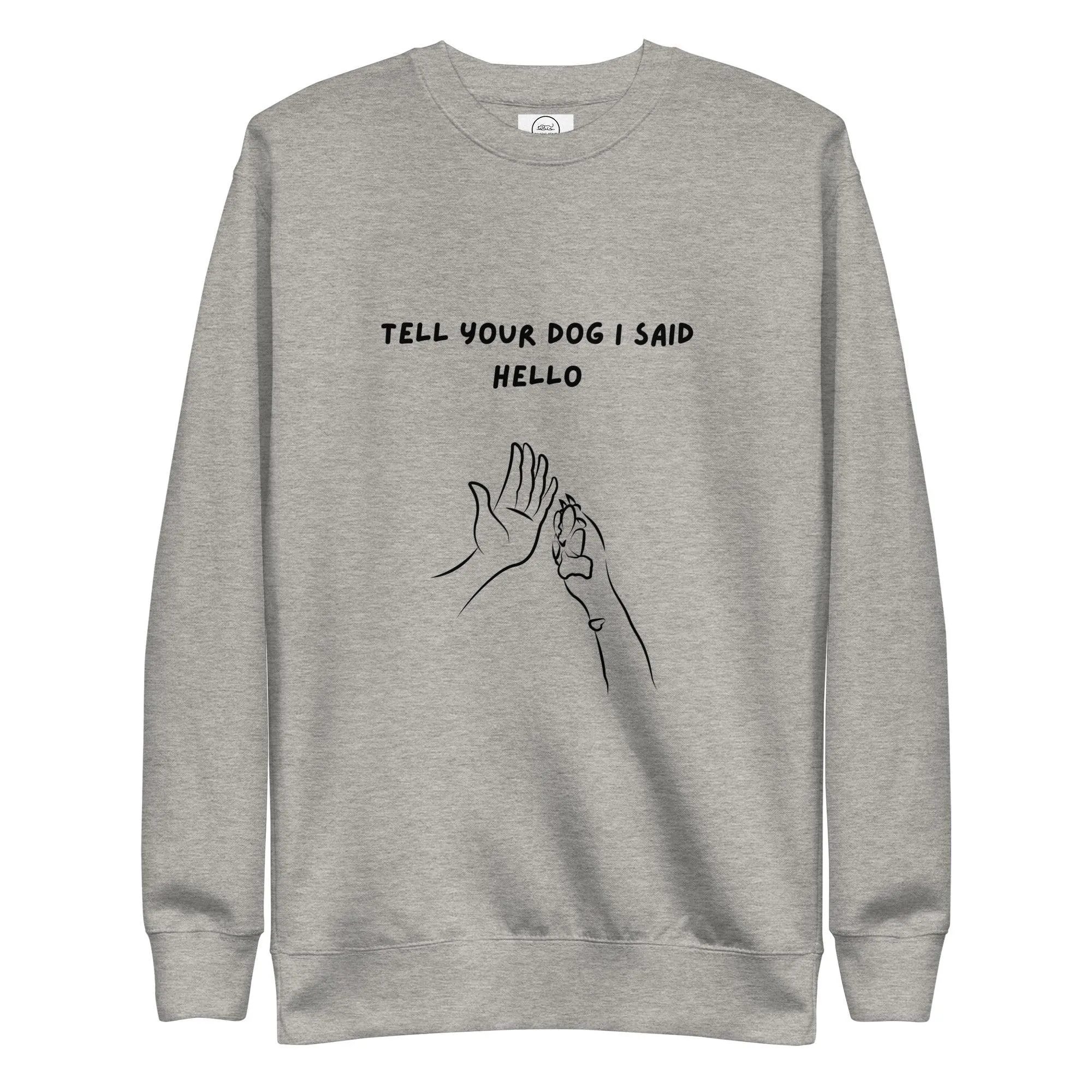 Dog Lover Premium Cotton Sweatshirt - Tell Your Dog I Said Hello