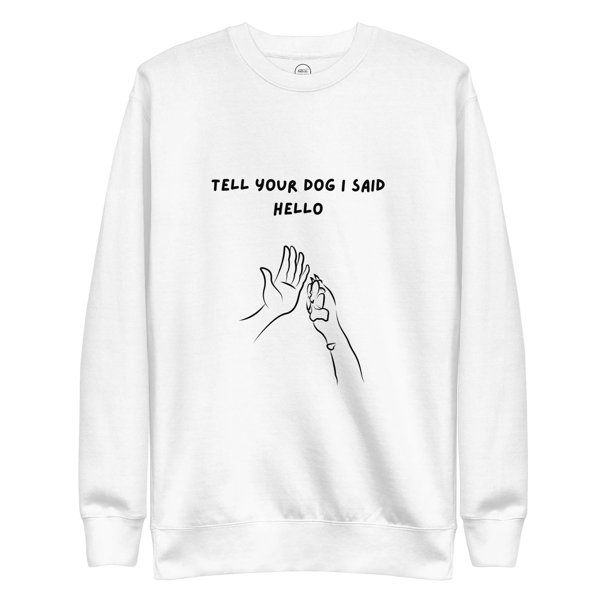 Dog Lover Premium Cotton Sweatshirt - Tell Your Dog I Said Hello