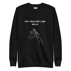 Dog Lover Premium Cotton Sweatshirt - Tell Your Dog I Said Hello