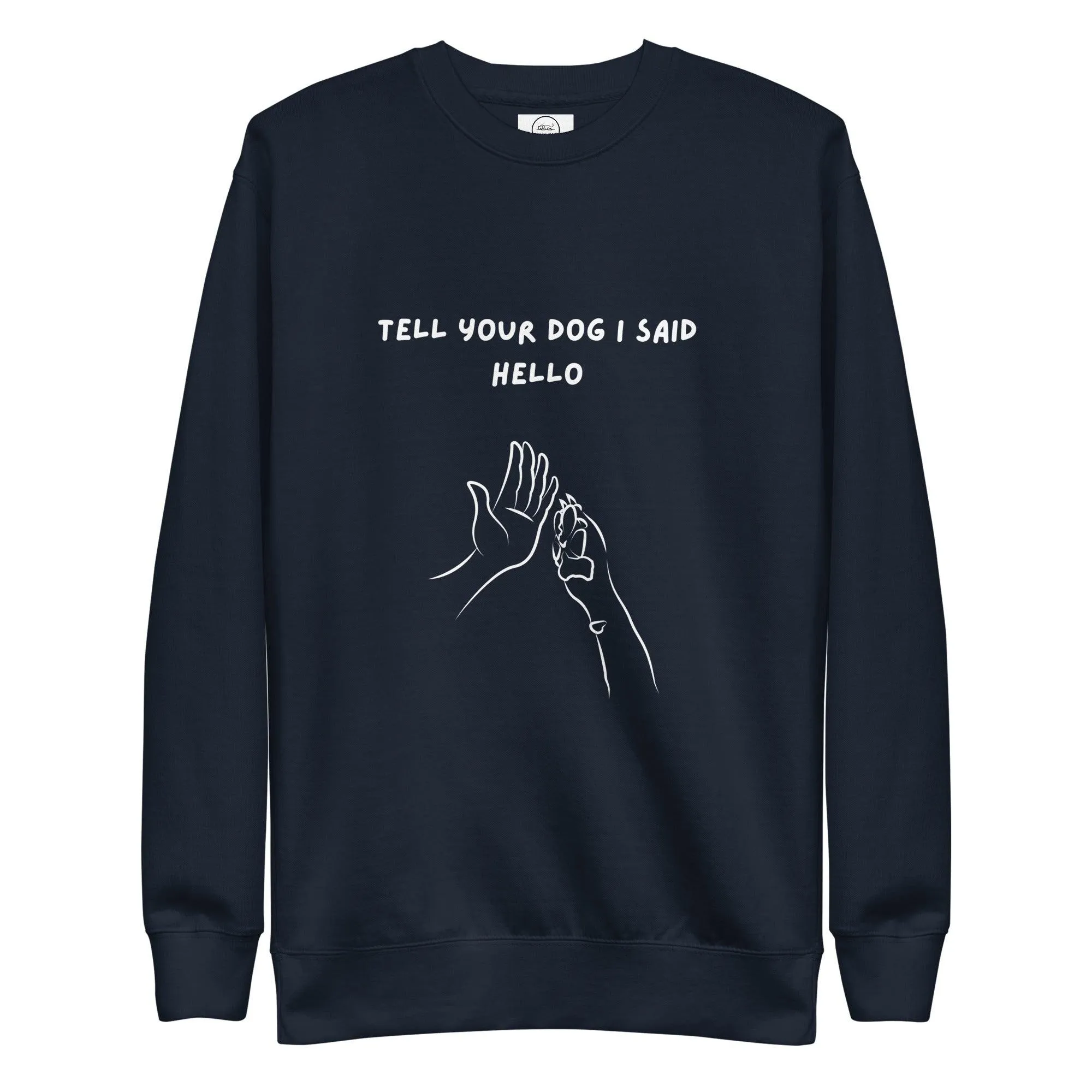 Dog Lover Premium Cotton Sweatshirt - Tell Your Dog I Said Hello